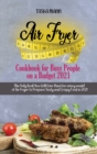 Air Fryer Cookbook for Busy People on a Budget 2021 : The Only Book You Will Ever Need for every model of Air Fryer to Prepare Tasty and Crispy Food in 2021 - Book