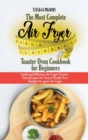 The Most Complete Air Fryer Toaster Oven Cookbook for Beginners : Quick and Delicious Air Fryer Toaster Oven Recipes for Smart People On a Budget for your Air Fryer - Book