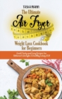 The Ultimate Air Fryer Weight Loss Cookbook for Beginners : Quick Tasty and Easy Recipes for Different Lifestyles & Healthy Living 2021 - Book