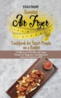 Essential Air Fryer Cookbook for Smart People on a Budget : A Collection of Effortless Air Fryer Recipes for Beginners and Advanced Users to Prepare in 2021 - Book