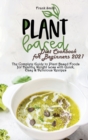 Plant Based Diet Cookbook for Beginners 2021 : The Complete Guide to Plant Based Foods for Healthy Weight Loss with Quick, Easy & Delicious Recipes - Book