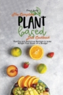 The Complete Plant Based Diet Cookbook : Healthy and Delicious Recipes to Lose Weight Feel Great on a Budget - Book