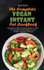 The Complete Vegan Instant Pot Cookbook : Wholesome and Delicious Recipes that are Perfectly Portioned to Lose Weight and Feel Vibrant - Book