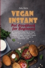 Vegan Instant Pot Cookbook for Beginners : A Complete Collection of Plant Based and Oil Free Recipes to Prepare in your Pressure Cooker to Save Time and Live a Healthier Life - Book
