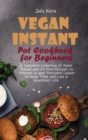 Vegan Instant Pot Cookbook for Beginners : A Complete Collection of Plant Based and Oil Free Recipes to Prepare in your Pressure Cooker to Save Time and Live a Healthier Life - Book