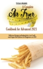 A Complete Air Fryer Cookbook for Advanced 2021 : Delicious Recipes including Keto, Low-Carb and Vegan Diet Options for Beginners in 2021 - Book