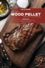 The 2021 Wood Pellet Mastery Cookbook : 2 Books in 1: The New Complete Guide for Perfect Smoking and Grilling 100+ Quick and Easy Recipes That Your Family Will Love - Book