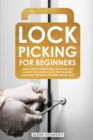 Lock Picking for Beginners : How to Pick a Wide Range of Commercial Locks in 7 Seconds or Less with Paperclips, Bump Keys, Magnets and Other Simple Tools - Book