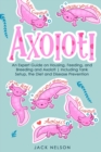 Axolotl : The Ultimate Guide on Housing, Feeding, and Breeding and Axolotl Including Tank Setup, the Diet and Disease Prevention - Book