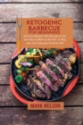Ketogenic Barbecue for Beginners : Delicious Recipes that Are Low in Carb and Easy to Make on the Grill to Stay Lean and Enjoy your Favorite Food - Book