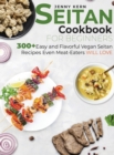 Seitan Cookbook for Beginners : 300+ Easy and Flavorful Vegan Seitan Recipes Even Meat-Eaters Will Love - Book
