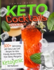Keto Cocktails Cookbook : 500+ Refreshing Low Carb Recipes for Keto Friendly Alcohol Drinks, from Skinny Margarita to Ketogenic Old Fashioned - Book