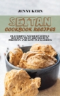 Seitan Cookbook Recipes : Flavorful No-Meat Seitan Recipes that Are High in Protein and Low in Calories - Book