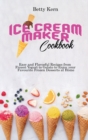 Ice Cream Maker Cookbook : Easy and Flavorful Recipes from Frozen Yogurt to Gelato to Enjoy your Favourite Frozen Desserts at Home - Book
