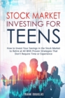 Stock Market Investing for Teens : How to Invest Your Savings in the Stock Market to Retire at 40 With Proven Strategies That Don't Require Experience - Book