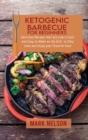 Ketogenic Barbecue for Beginners : Delicious Recipes that Are Low in Carb and Easy to Make on the Grill to Stay Lean and Enjoy your Favorite Food - Book