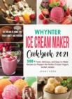 Whynter Ice Cream Maker Cookbook 2021 : 500+ Fresh, Delicious, and Easy-to-Make Recipes to Make the Perfect Frozen Yogurt, Sorbet, Gelato, Ice Cream at Home for your Family and Friends - Book