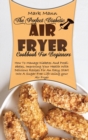 The Perfect Diabetic Air Fryer Cookbook For Beginners : How To Manage Diabetes And Prediabetes, Improving Your Health With Delicious Recipes For An Easy Start Into A Sugar-Free Life Using your Air Fry - Book
