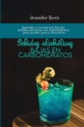 Bebidas alcoholicas bajas en carbohidratos : Aprenda a recrear por fin sus bebidas favoritas sin carbohidratos para perder peso y divertirse - Book