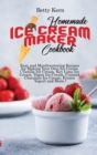 Homemade Ice Cream Maker Cookbook : Easy and Mouthwatering Recipes for Making Your Own Ice Cream ( Vanilla Ice Cream, Key Lime Ice Cream, Vegan Ice Cream, Custard Chocolate Ice Cream, Frozen Yogurt an - Book