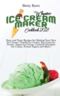 Whynter Ice Cream Maker Cookbook 2021 : Easy and Tasty Recipes for Making Your Own Ice Cream ( Vanilla Ice Cream, Key Lime Ice Cream, Vegan Ice Cream, Custard Chocolate Ice Cream, Frozen Yogurt and Mo - Book