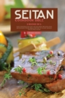 Seitan Cookbook Bible : 2 Books in 1: Easy Protein Packed Vegan Meat Recipes for Beginners from BBQ, Stir Fry to Plant Based Tacos and More - Book
