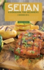 Seitan Cookbook for Beginners : 2 Books in 1: Easy and Flavorful No-Meat Seitan Recipes that Are High in Protein and Low in Calories to Lose Weight and Feel Great with a Plant Based Meal Plan - Book
