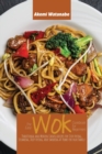The Easy Wok Cookbook for Beginners : Traditional and Modern Chinese Recipes for Stir-Frying, Steaming, Deep-Frying, and Smoking at Home for your Family - Book