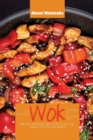 The Complete Wok Cookbook for Beginners 2021 : Traditional and Modern Chinese Recipes for Stir-Frying, Steaming, Deep-Frying, and Smoking - Book