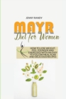 Mayr Diet For Women : How To Lose Weight, Feel Younger And Energized With An Easy To Follow Meal Plan And Delicious Recipes - Book