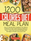 1200 Calories Diet Meal Plan : How to Quickly Burn Stubborn Fat without Suffering Hunger while Enjoying Delicious Food Easy and Flavorful Recipes that Are High in Protein and Low in Fat - Book