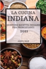 La Cucina Indiana 2021 (Indian Cookbook 2021 Italian Edition) : Gustose Ricette Indiane Per Principianti - Book