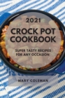 Crock Pot Cookbook 2021 : Super Tasty Recipes for Any Occasion - Book