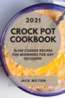 Crock Pot Cookbook 2021 : Slow Cooker Recipes for Beginners for Any Occasion - Book