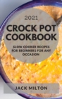 Crock Pot Cookbook 2021 : Slow Cooker Recipes for Beginners for Any Occasion - Book