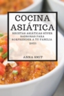 Cocina Asiatica 2021 (Asian Recipes 2021 Spanish Edition) : Recetas Asiaticas Super Sabrosas Para Sorprender a Tu Familia - Book