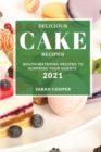 Delicious Cake Recipes 2021 : Mouth-Watering Recipes to Surprise Your Guests - Book