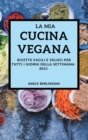 La MIA Cucina Vegana 2021 (My Vegan Cookbook 2021 Italian Edition) : Ricette Facili E Veloci Per Tutti I Giorni Della Settimana - Book