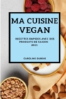 Ma Cuisine Vegan 2021 (Vegan Recipes 2021 French Edition) : Recettes Rapides Avec Des Produits de Saison - Book