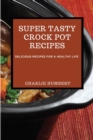 Super Tasty Crock Pot Recipes 2021 : Delicious Recipes for a Healthy Life - Book