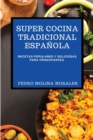 Super Cocina Tradicional Espa?ola : Recetas Populares Y Deliciosas Para Principiantes - Book
