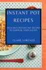 Instant Pot Recipes : Delicious Instant Pot Recipes to Surprise Your Guests - Book