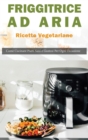 Friggitrice ad Aria : Ricette vegetariane. Come Cucinare Piatti Sani e Gustose per ogni Occasione - Book