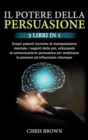 Il Potere della Persuasione : 3 Libri in 1: Scopri potenti tecniche di manipolazione mentale, i segreti della pnl, utilizzando la comunicazione persuasiva per analizzare le persone ed influenzare chiu - Book
