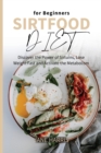 Sirtfood Diet for Beginners : Discover the Power of Sirtuins, Lose Weight Fast and Activate the Metabolism - Book