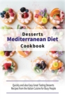 Mediterranean Diet Desserts Cookbook : Quickly and also Easy Great Tasting Desserts Recipes from the Italian Cuisine for Busy People - Book