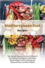 Mediterranean Diet Recipes : Your Absolute Manual to Harness the Power of the Healthiest Diet Regimen on the Planet, Reduce Weight, Prevent Cardiovascular Disease and also a Lot More Problems - Book