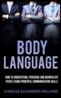 Body Language : How to Understand, Persuade and Manipulate People Using Powerful Communication Skills - Book