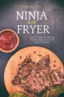 Ninja Air Fryer : How to Bake, Fry, Grilled the Best Meals with Your Ninja Air Fryer - Book