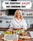 The Everyday DASH Diet Cookbook 2021 : 4 Weekly Meal Plan To Speed Weight Loss, Lower Blood Pressure, And Prevent Diabetes - Book